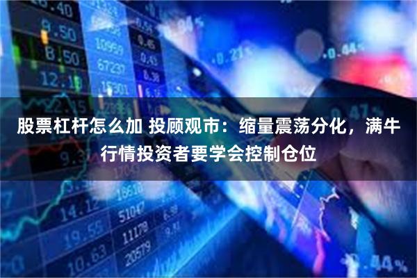 股票杠杆怎么加 投顾观市：缩量震荡分化，满牛行情投资者要学会控制仓位
